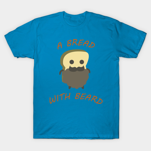 A BREAD WITH BEARD T-Shirt-TOZ